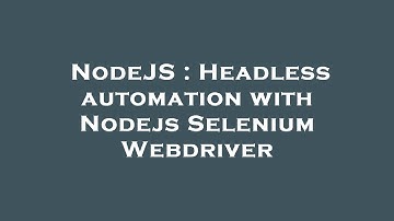 NodeJS : Headless automation with Nodejs Selenium Webdriver