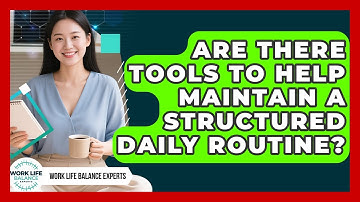 Are There Tools to Help Maintain a Structured Daily Routine? | Work Life Balance Experts News