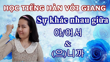 #14 So sánh ngữ pháp 아/어서 và (으)니까 - Học tiếng Hàn với Giang - tiếng Hàn sơ cấp Junheehaigiang