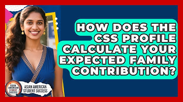 How Does The CSS Profile Calculate Your Expected Family Contribution?