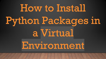 How to Install Python Packages in a Virtual Environment