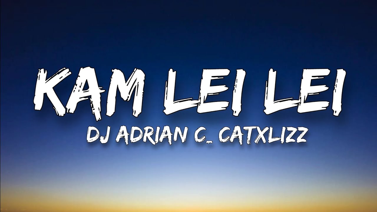 Kam Lei Kam Lei  Dj Adrian C Catxlizz lyric  khasi song lyric