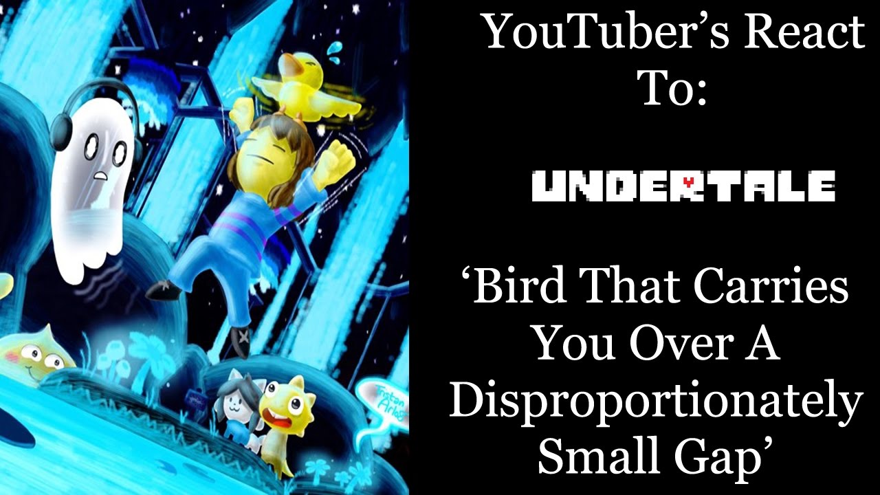 Youtubers React To Bird That Carries You Over A Disproportionately Small Gap Undertale Youtube