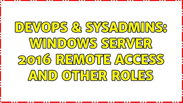 DevOps & SysAdmins: Windows Server 2016 Remote Access and other Roles