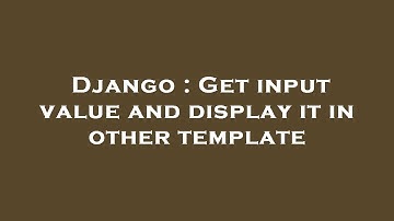 Django : Get input value and display it in other template