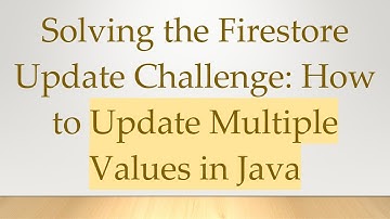Solving the Firestore Update Challenge: How to Update Multiple Values in Java
