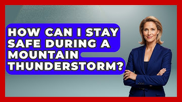 How Can I Stay Safe During A Mountain Thunderstorm? - Weather Watchdog