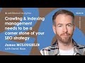 Crawling and indexing management needs to be a corner stone of your SEO strategy - James McLoughlin