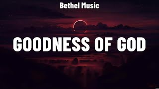 Bethel Music  Goodness of God (Lyrics) Charity Gayle, Bethel Music, Hillsong Worship