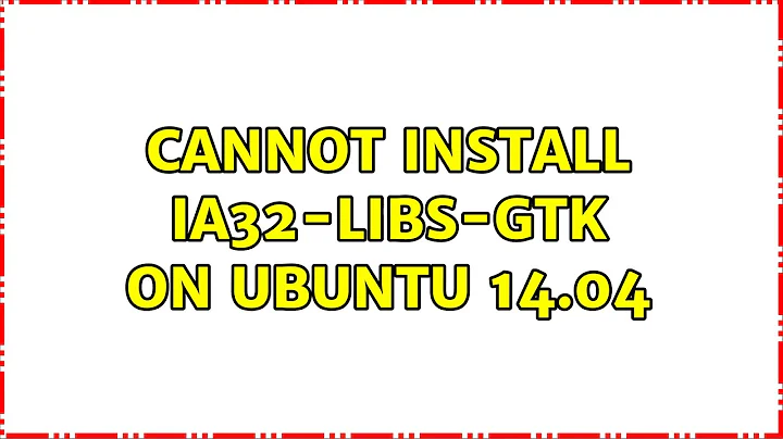 Ubuntu: Cannot install ia32-libs-gtk on Ubuntu 14.04