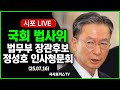 [풀영상①] 국회 법사위 - 정성호 법무부 장관 후보 인사청문회 (25.07.16)