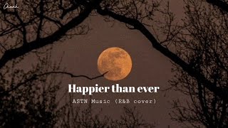 [Vietsub + Lyrics] Happier than ever - ASTN Music (R\&B cover)