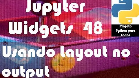 Módulo 14 - Aula 48: Jupyter Widgets - Layout + Output