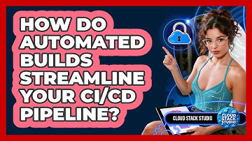 How Do Automated Builds Streamline Your CI/CD Pipeline? - Cloud Stack Studio