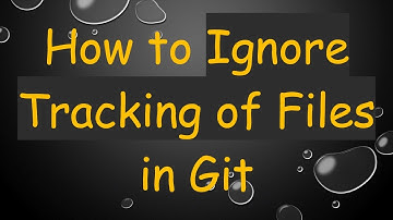 How to Ignore Tracking of Files in Git