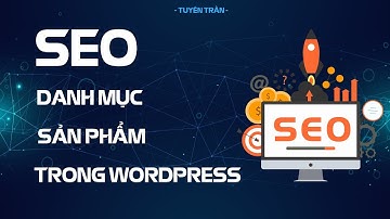 Hướng Dẫn Viết Seo Danh Mục Sản Phẩm Và Chuyên Mục Trong Wordpress