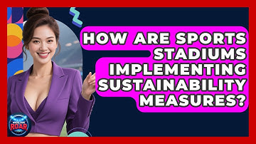 How Are Sports Stadiums Implementing Sustainability Measures? | Where the Fans Roar