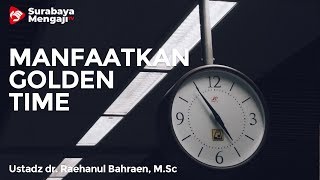 Manfaatkan Waktu "Golden Time" - Ustadz dr. Raehanul Bahraen, M.Sc