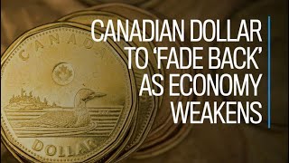 Canadian dollar to 'fade back' as economy weakens