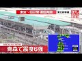 【青森で震度6強】東北新幹線  東京～仙台駅間は運転再開  仙台～新青森駅間は午後1時ごろに再開の見込み