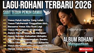 Yesus Peluk Hatiku Yang Lelah  Lagu Rohani Kristen Terbaru 2026  Saat Teduh Penuh Damai