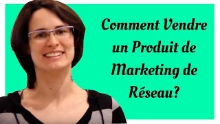 Comment vendre un produit de Marketing de réseau?