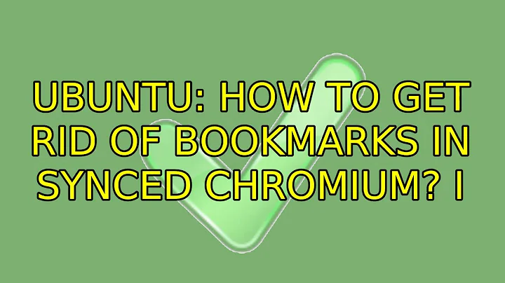 Ubuntu: How to get rid of bookmarks in synced Chromium? (3 Solutions!!)