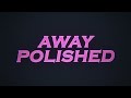 Polished | &#39;Away&#39; [Official Lyric Video]