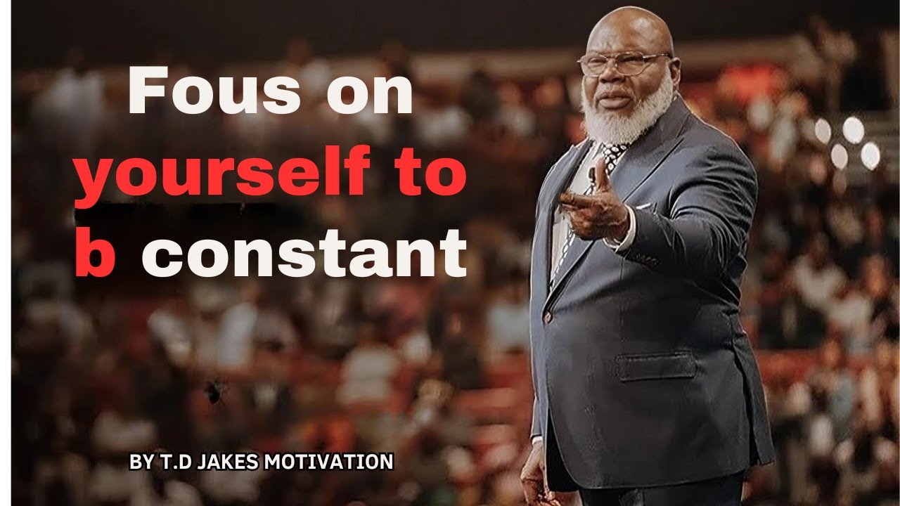 Focus on Yourself to b Constant || T.D JAKES MOTIVATIONAL SPEECH