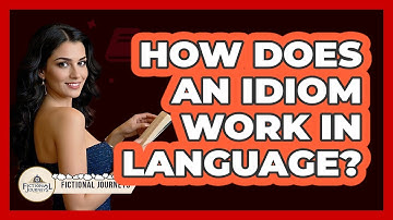 How Does An Idiom Work In Language? - Fictional Journeys
