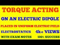 TORQUE ACTING ON AN ELECTRIC DIPOLE PLACED IN A UNIFORM ELECTRIC FIELD || WITH EXAM NOTES ||