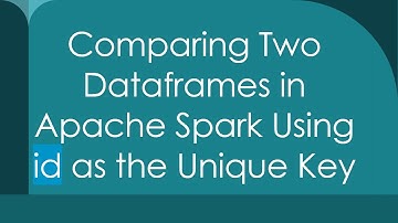 Comparing Two Dataframes in Apache Spark Using id as the Unique Key