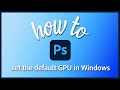 Set up gpu for high performance in photoshop  intel and amd gpus