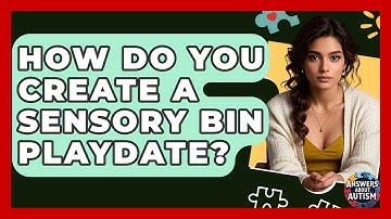 How Do You Create A Sensory Bin Playdate? - Answers About Autism