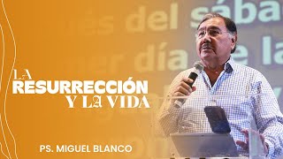 La Resurrección Y La Vida - Ps Miguel Blanco