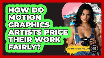 How Do Motion Graphics Artists Price Their Work Fairly? - Artists Behind the Art