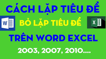Cách lặp tiêu đề bỏ lặp tiêu đề trên Word Excel 2003 2007 2010 2013....