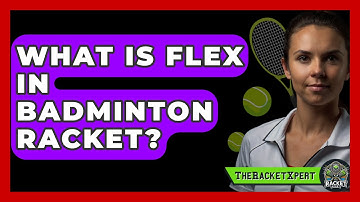 What Is Flex In Badminton Racket? - The Racket Xpert