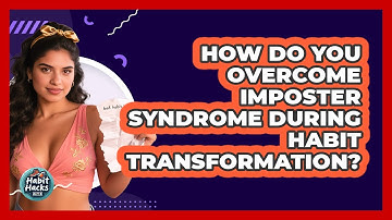 How Do You Overcome Imposter Syndrome During Habit Transformation? - Habit Hacks Hub