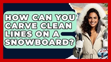 How Can You Carve Clean Lines On A Snowboard? - Ask A Ski Bum