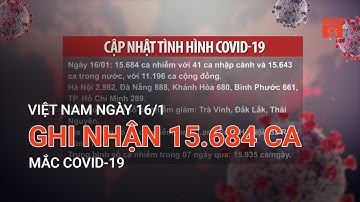 NGÀY 16/1, CẢ NƯỚC GHI NHẬN 15.684 CA MẮC COVID-19 | VTC9