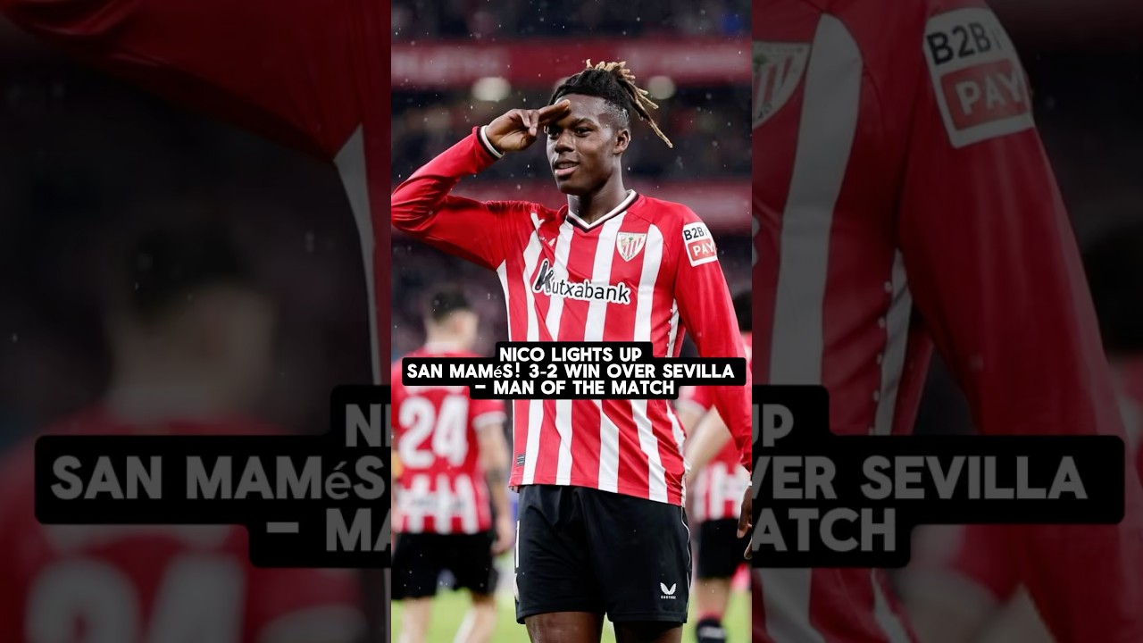 Nico Lights Up San Mamés! 3‑2 Win Over Sevilla – Man of the Match 