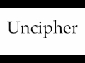 How to pronounce uncipher