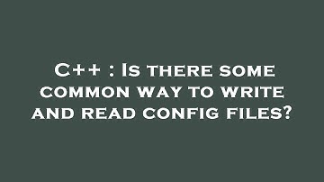 C++ : Is there some common way to write and read config files?
