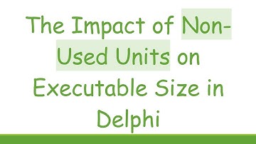 The Impact of Non-Used Units on Executable Size in Delphi