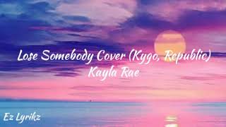 Download Lagu Lose Somebody lyrics (Kygo, Republic) - cover by Kayla Rae