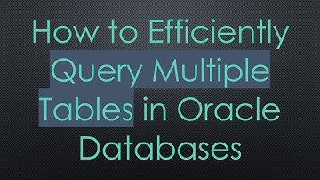 How to Efficiently Query Multiple Tables in Oracle Databases