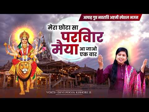 मेरा छोटा सा परिवार, मैया आ जाओ एक बार, आषाढ़ गुप्त नवरात्रि अष्टमी स्पेशल भजन | देवी पूजा किशोरी जी