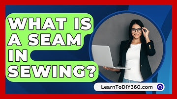 What Is A Seam In Sewing? - LearnToDIY360.com