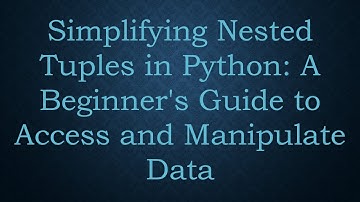 Simplifying Nested Tuples in Python: A Beginner